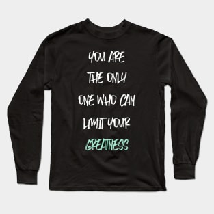 YOU ARE THE ONLY ONE WHO CAN LIMIT YOUR GREATNESS Long Sleeve T-Shirt